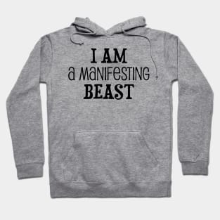 I am a manifesting beast - manifesting design Hoodie